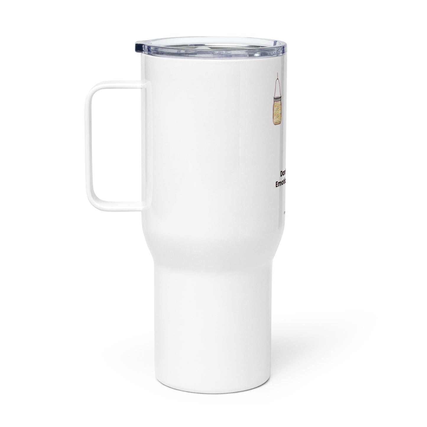 Don't Keep Your Emotions Bottled Up- Travel Mug With A Handle