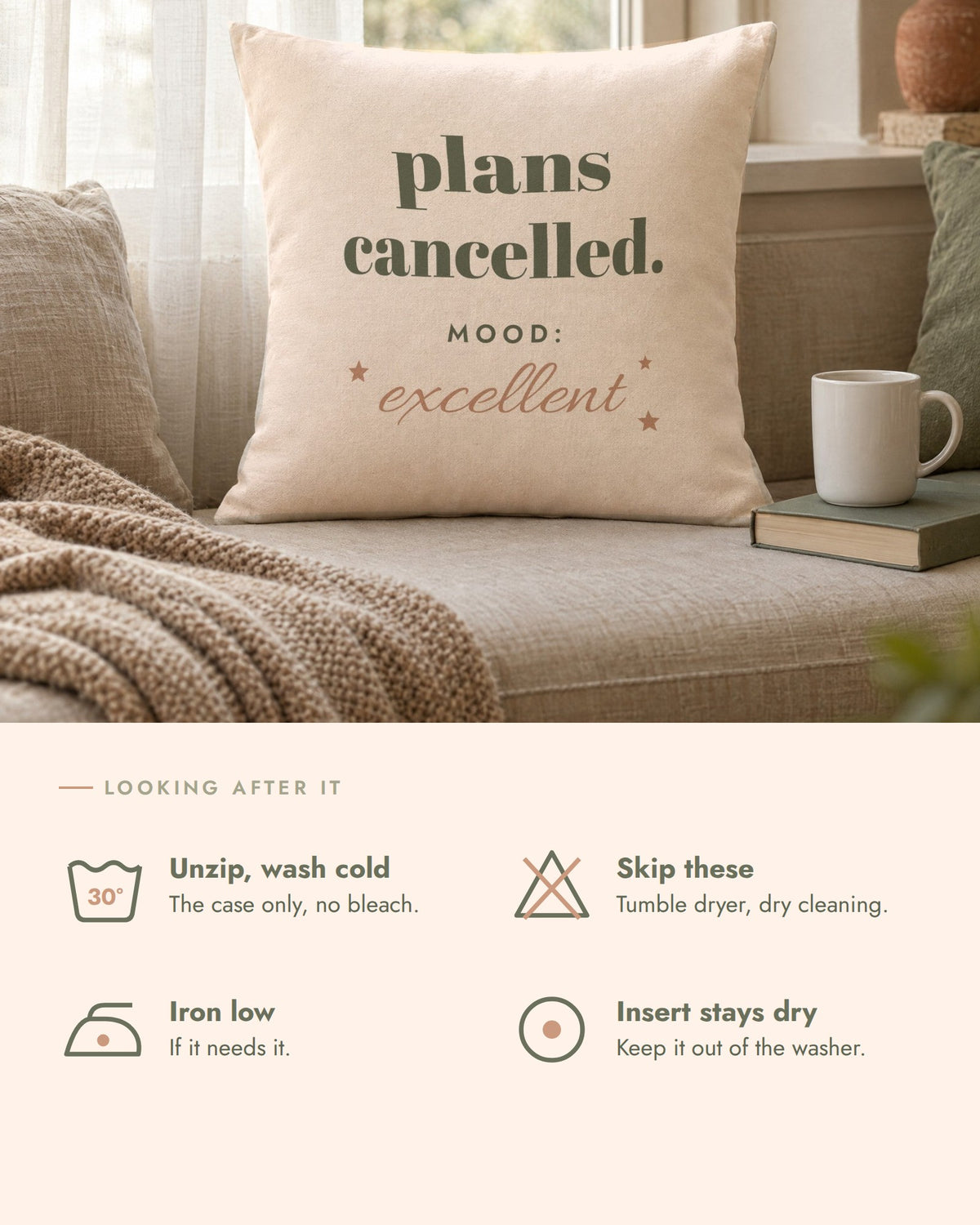 Plans Cancelled Pillow, care, unzip and wash the case cold, no bleach, no tumble dryer, insert stays out of the washer