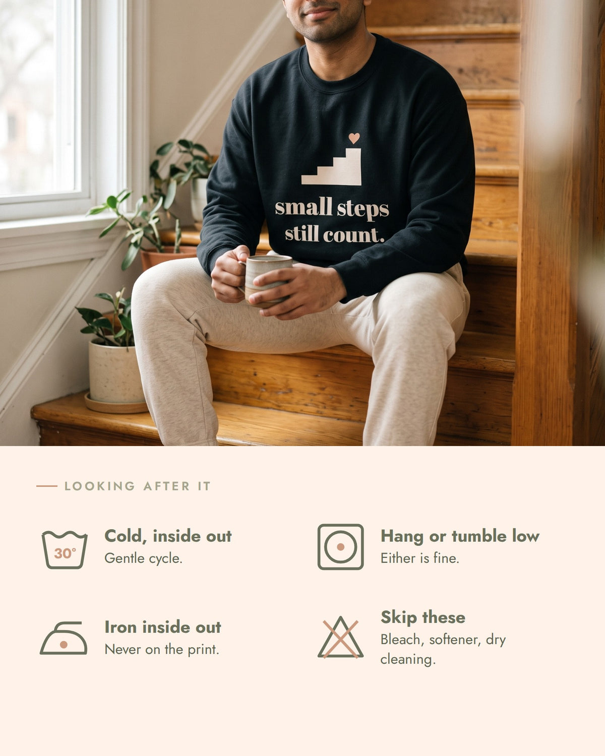 Small Steps Still Count Crewneck, care, wash cold inside out, hang dry or tumble low, iron inside out